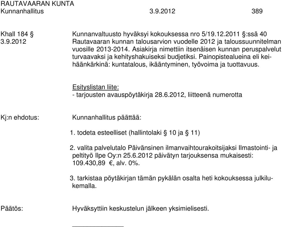 Esityslistan liite: - tarjousten avauspöytäkirja 28.6.2012, liitteenä numerotta Kj:n ehdotus: Kunnanhallitus päättää: 1. todeta esteelliset (hallintolaki 10 ja 11) 2.