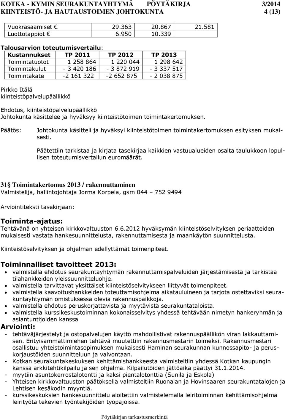 875-2 038 875 Pirkko Itälä kiinteistöpalvelupäällikkö Ehdotus, kiinteistöpalvelupäällikkö Johtokunta käsittelee ja hyväksyy kiinteistötoimen toimintakertomuksen.