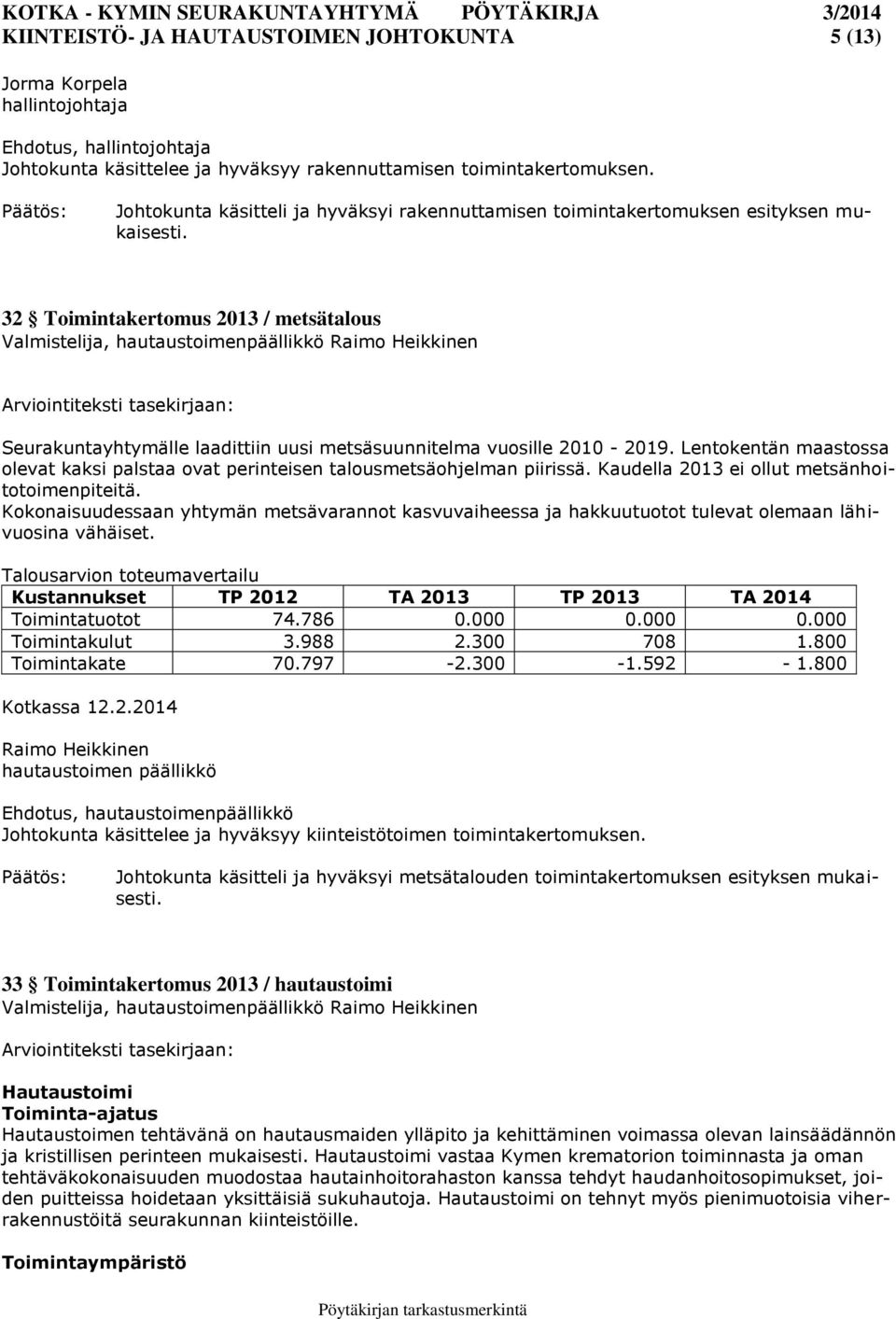 32 Toimintakertomus 2013 / metsätalous Valmistelija, hautaustoimenpäällikkö Raimo Heikkinen Seurakuntayhtymälle laadittiin uusi metsäsuunnitelma vuosille 2010-2019.