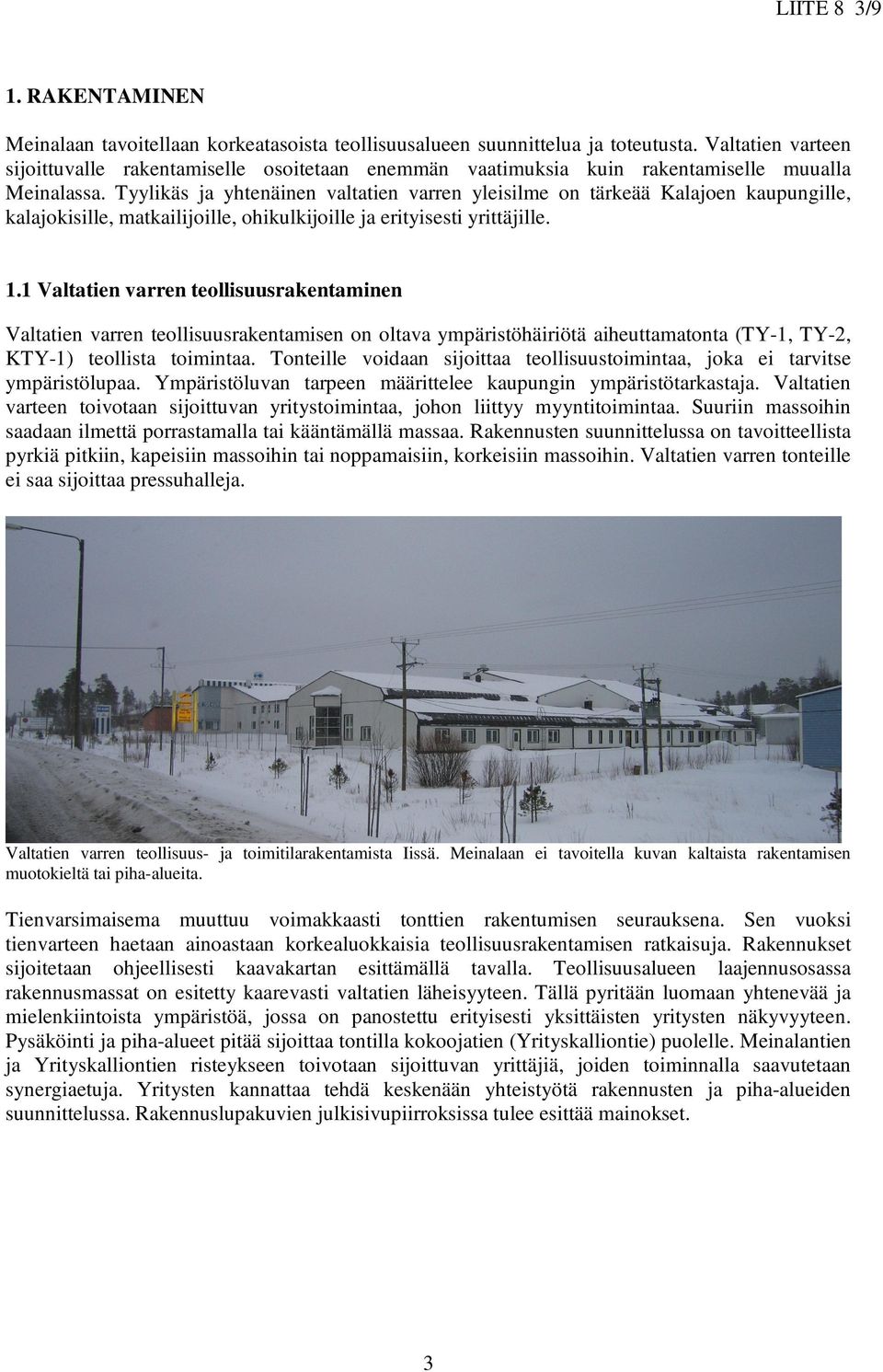 Tyylikäs ja yhtenäinen valtatien varren yleisilme on tärkeää Kalajoen kaupungille, kalajokisille, matkailijoille, ohikulkijoille ja erityisesti yrittäjille. 1.