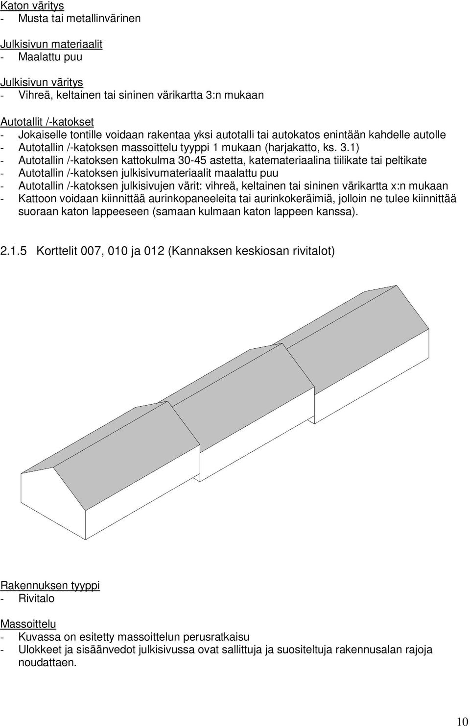 1) - Autotallin /-katoksen kattokulma 30-45 astetta, katemateriaalina tiilikate tai peltikate - Autotallin /-katoksen julkisivumateriaalit maalattu puu - Autotallin /-katoksen julkisivujen värit: