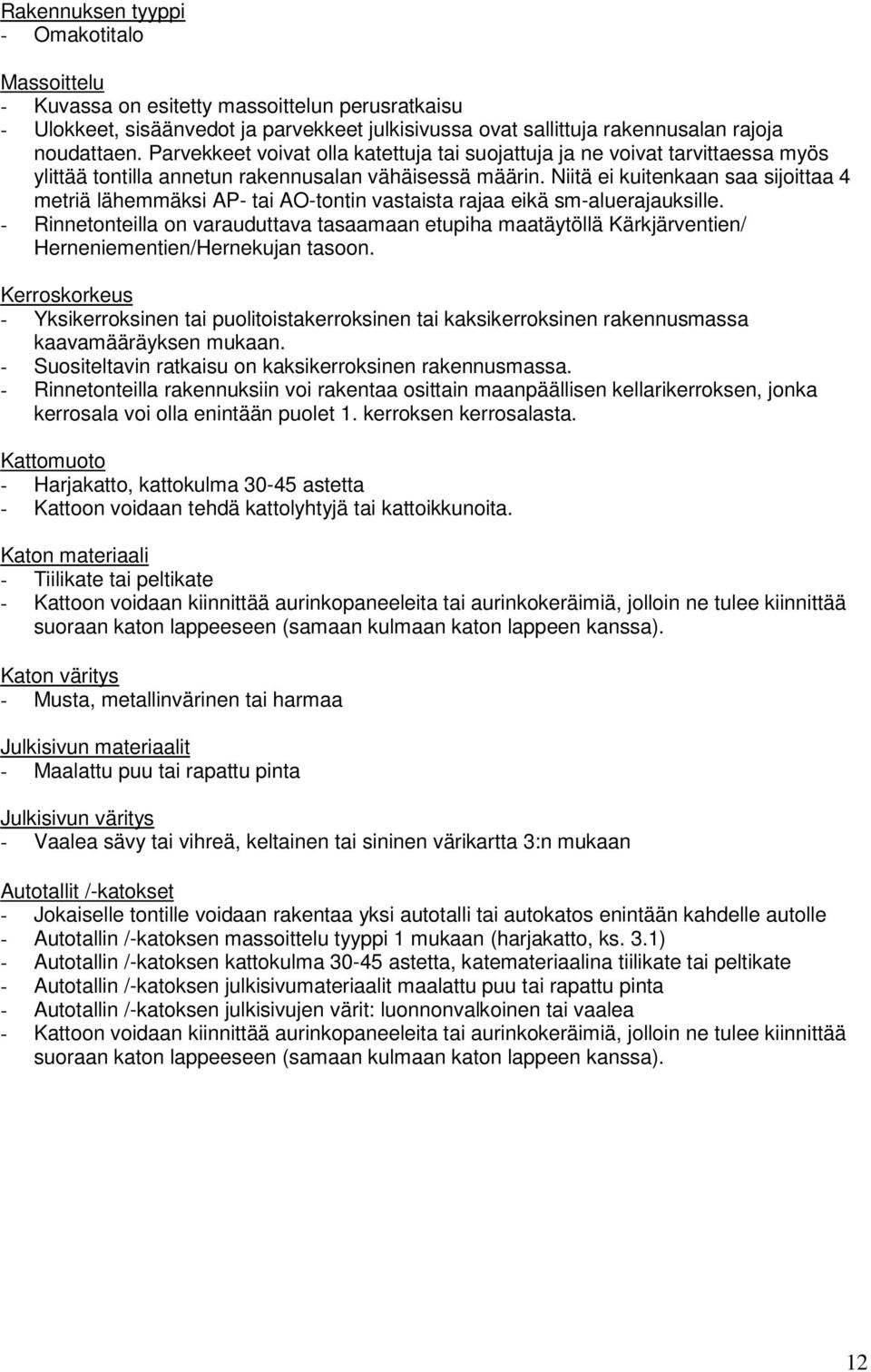 Niitä ei kuitenkaan saa sijoittaa 4 metriä lähemmäksi AP- tai AO-tontin vastaista rajaa eikä sm-aluerajauksille.