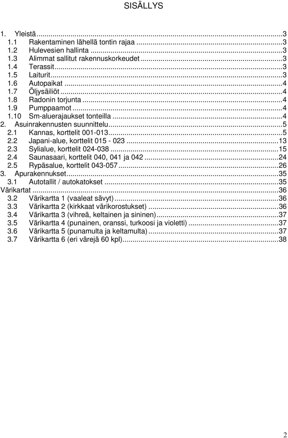 .. 13 2.3 Sylialue, korttelit 024-038... 15 2.4 Saunasaari, korttelit 040, 041 ja 042... 24 2.5 Rypäsalue, korttelit 043-057... 26 3. Apurakennukset... 35 3.1 Autotallit / autokatokset... 35 Värikartat.