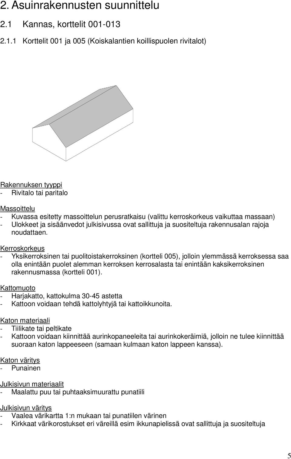 013 2.1.1 Korttelit 001 ja 005 (Koiskalantien koillispuolen rivitalot) Rakennuksen tyyppi - Rivitalo tai paritalo Massoittelu - Kuvassa esitetty massoittelun perusratkaisu (valittu kerroskorkeus