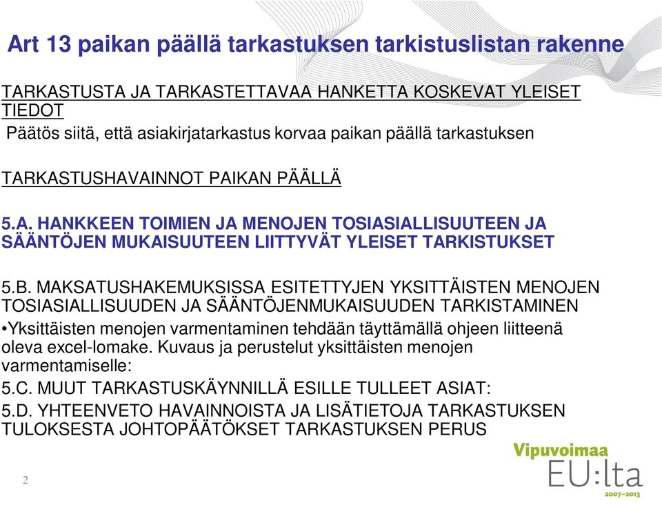 MAKSATUSHAKEMUKSISSA ESITETTYJEN YKSITTÄISTEN MENOJEN TOSIASIALLISUUDEN JA SÄÄNTÖJENMUKAISUUDEN TARKISTAMINEN Yksittäisten menojen varmentaminen tehdään täyttämällä ohjeen liitteenä oleva