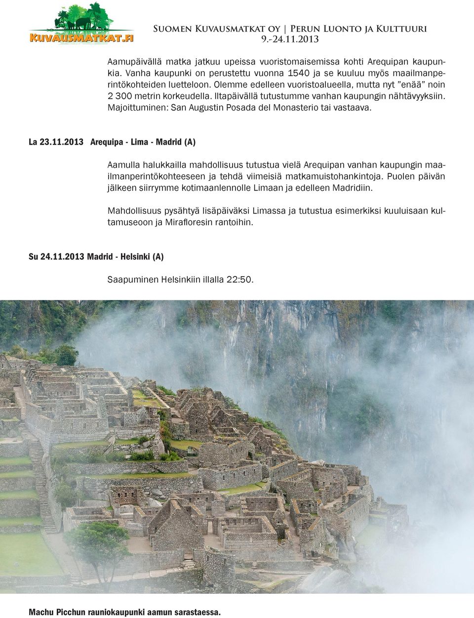 La 23.11.2013 Arequipa - Lima - Madrid (A) Aamulla halukkailla mahdollisuus tutustua vielä Arequipan vanhan kaupungin maailmanperintökohteeseen ja tehdä viimeisiä matkamuistohankintoja.