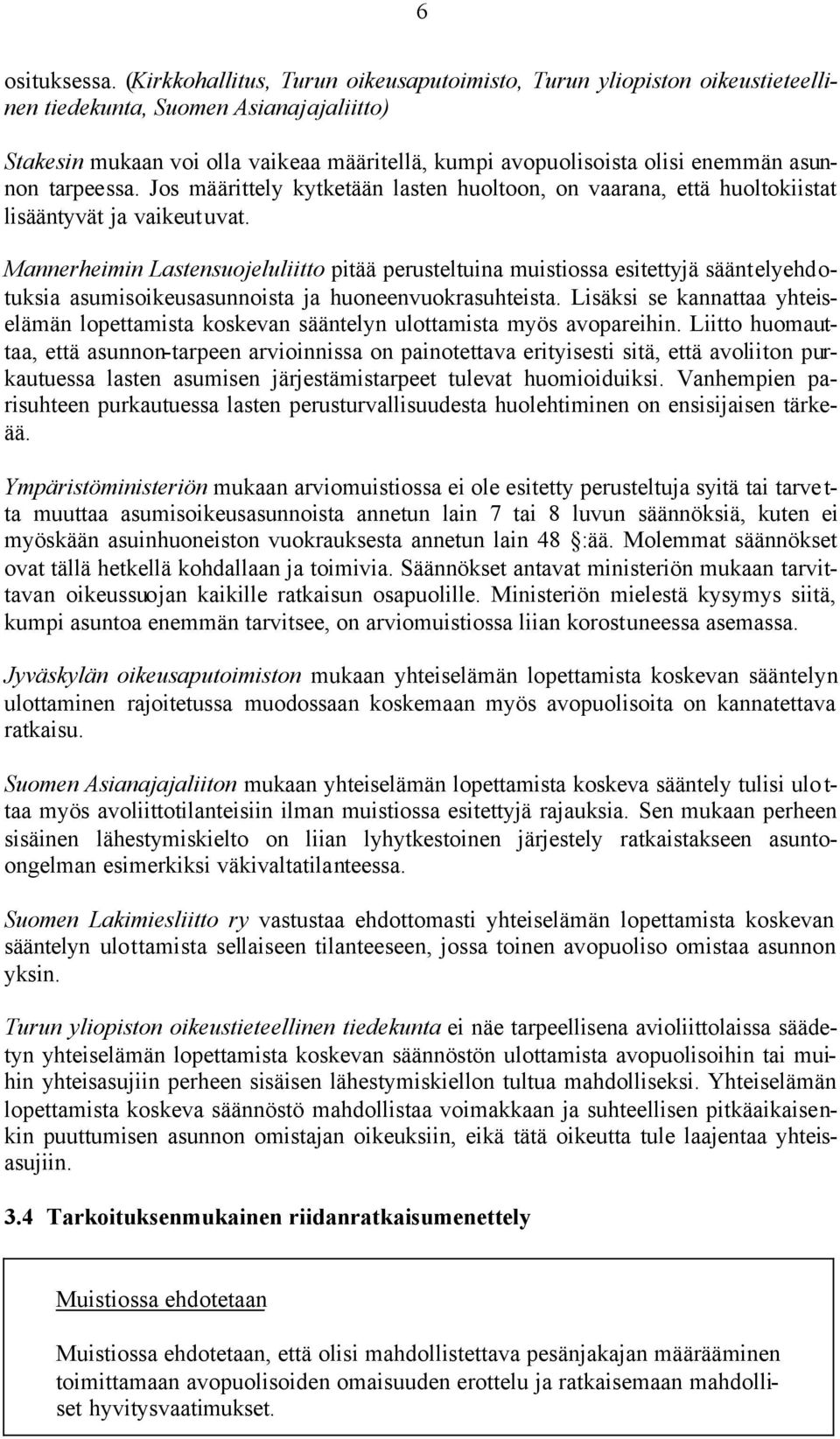 asunnon tarpeessa. Jos määrittely kytketään lasten huoltoon, on vaarana, että huoltokiistat lisääntyvät ja vaikeutuvat.