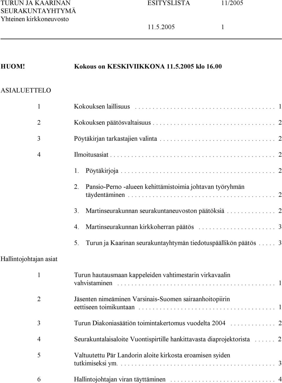 .. 3 5. Turun ja Kaarinan seurakuntayhtymän tiedotuspäällikön päätös..... 3 1 Turun hautausmaan kappeleiden vahtimestarin virkavaalin vahvistaminen.