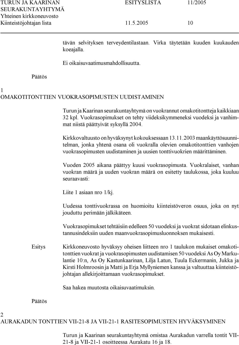 Vuokrasopimukset on tehty viideksikymmeneksi vuodeksi ja vanhimmat niistä päättyivät syksyllä 2004. Kirkkovaltuusto on hyväksynyt kokouksessaan 13.11.