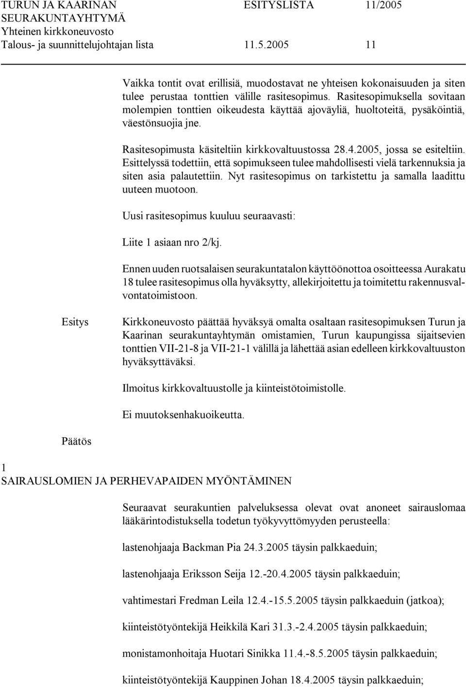 Esittelyssä todettiin, että sopimukseen tulee mahdollisesti vielä tarkennuksia ja siten asia palautettiin. Nyt rasitesopimus on tarkistettu ja samalla laadittu uuteen muotoon.