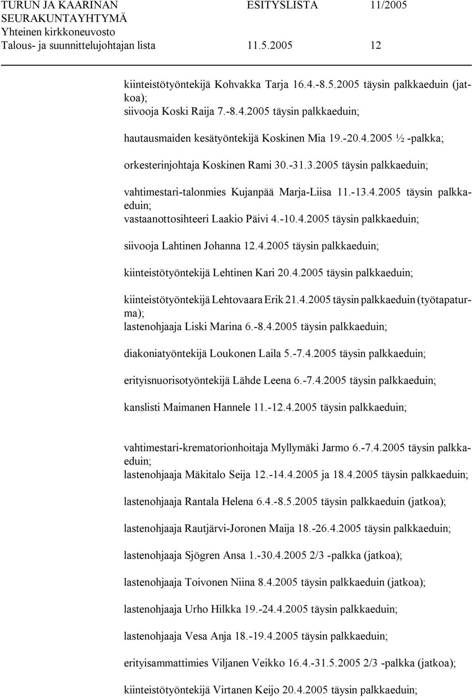 10.4.2005 täysin palkkaeduin; siivooja Lahtinen Johanna 12.4.2005 täysin palkkaeduin; kiinteistötyöntekijä Lehtinen Kari 20.4.2005 täysin palkkaeduin; kiinteistötyöntekijä Lehtovaara Erik 21.4.2005 täysin palkkaeduin (työtapaturma); lastenohjaaja Liski Marina 6.