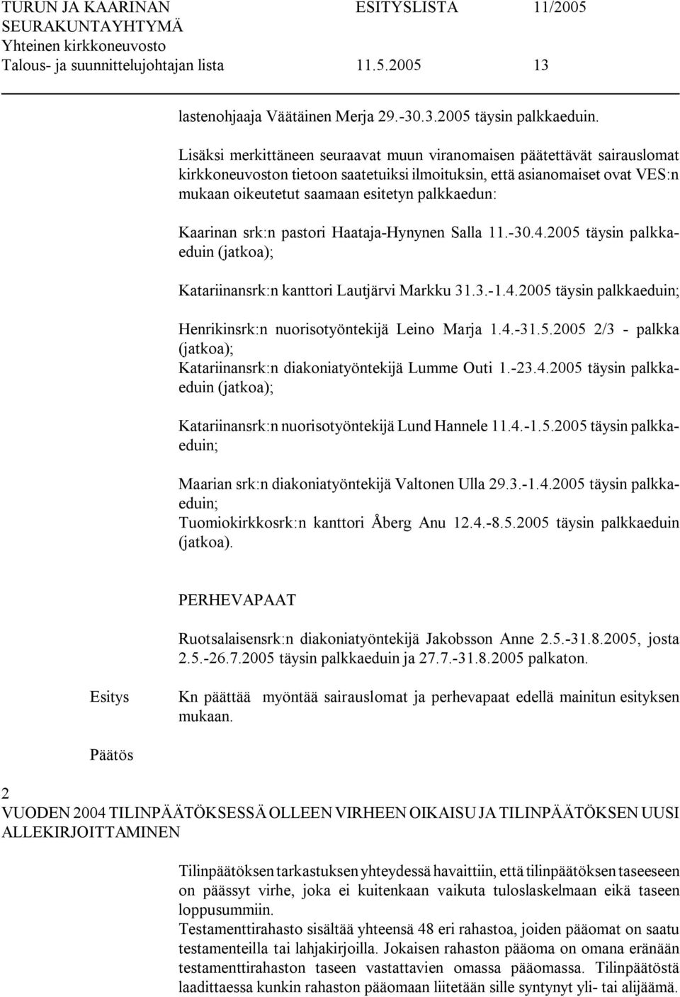 Kaarinan srk:n pastori Haataja Hynynen Salla 11. 30.4.2005 täysin palkkaeduin (jatkoa); Katariinansrk:n kanttori Lautjärvi Markku 31.3. 1.4.2005 täysin palkkaeduin; Henrikinsrk:n nuorisotyöntekijä Leino Marja 1.