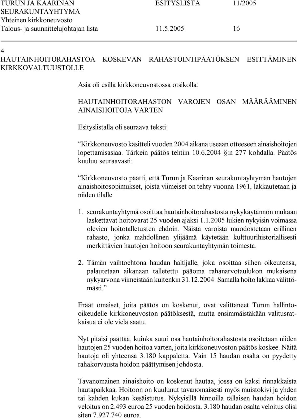 VARTEN listalla oli seuraava teksti: Kirkkoneuvosto käsitteli vuoden 2004 aikana useaan otteeseen ainaishoitojen lopettamisasiaa. Tärkein päätös tehtiin 10.6.2004 :n 277 kohdalla.
