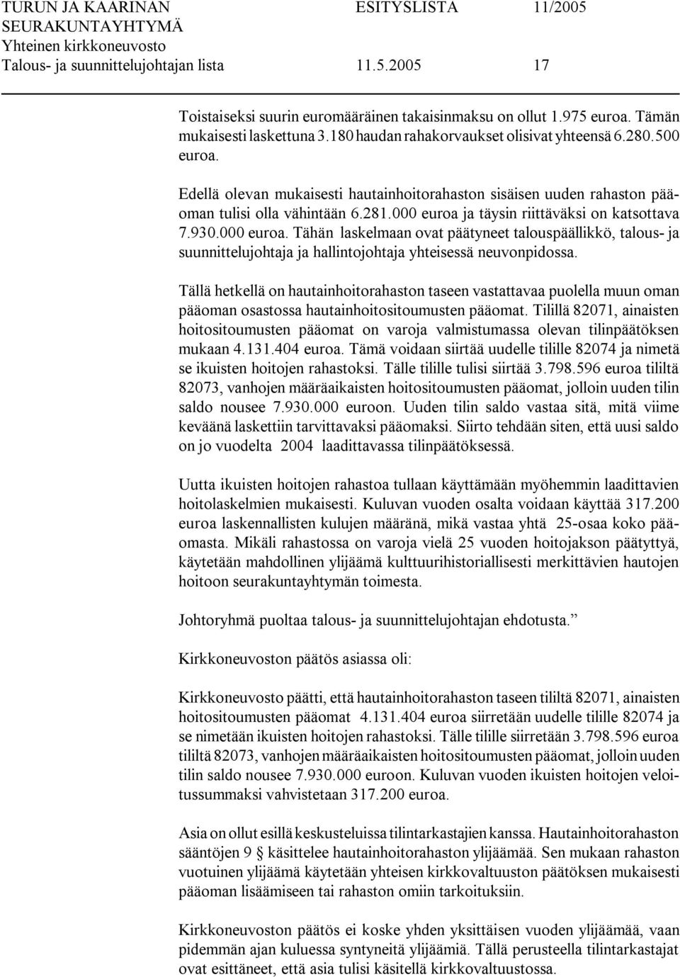 ja täysin riittäväksi on katsottava 7.930.000 euroa. Tähän laskelmaan ovat päätyneet talouspäällikkö, talous ja suunnittelujohtaja ja hallintojohtaja yhteisessä neuvonpidossa.