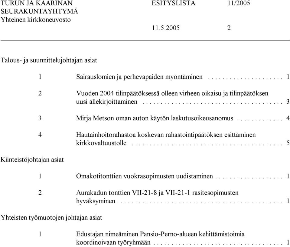 .. 3 3 Mirja Metson oman auton käytön laskutusoikeusanomus... 4 4 Hautainhoitorahastoa koskevan rahastointipäätöksen esittäminen kirkkovaltuustolle.