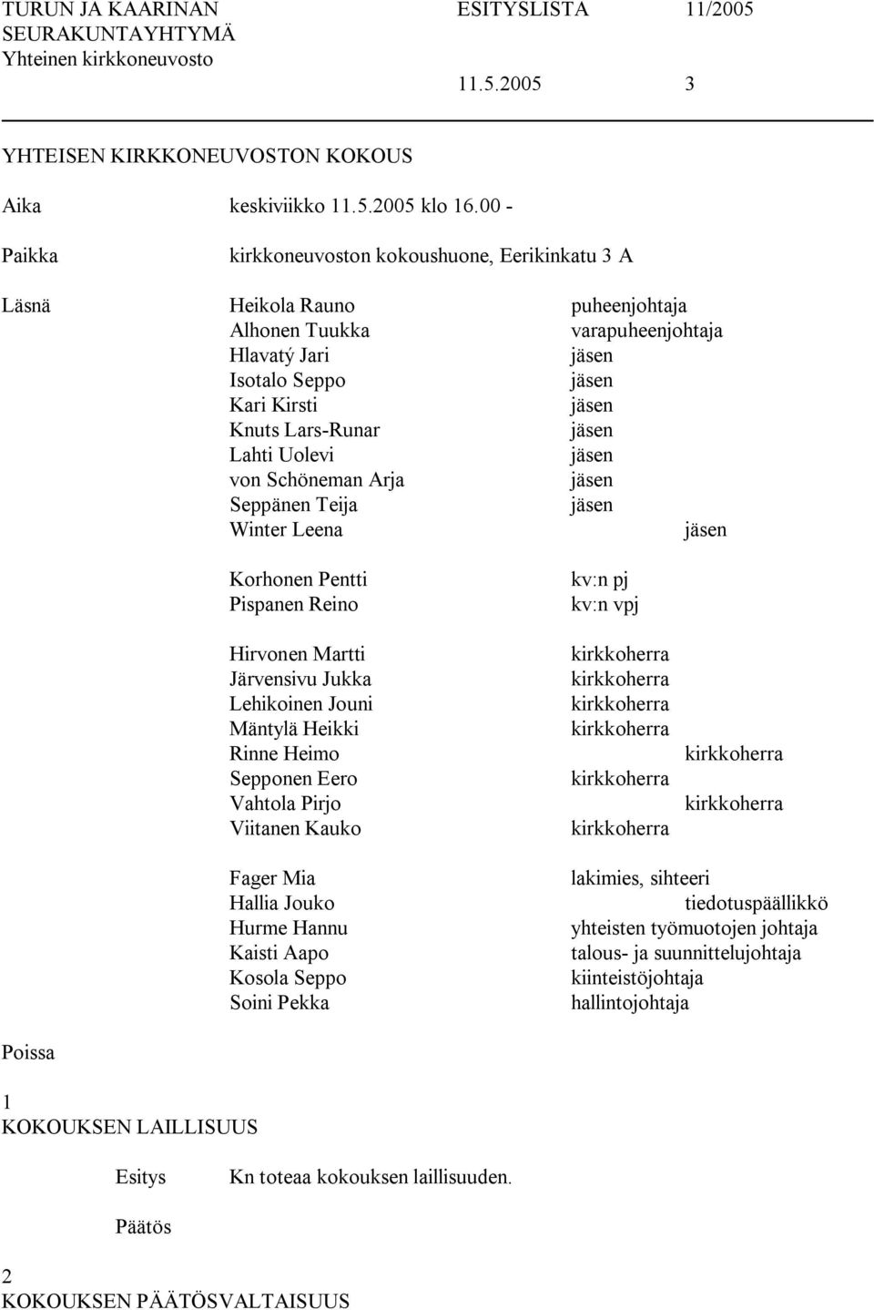 jäsen Lahti Uolevi jäsen von Schöneman Arja jäsen Seppänen Teija jäsen Winter Leena jäsen Korhonen Pentti Pispanen Reino Hirvonen Martti Järvensivu Jukka Lehikoinen Jouni Mäntylä Heikki Rinne Heimo