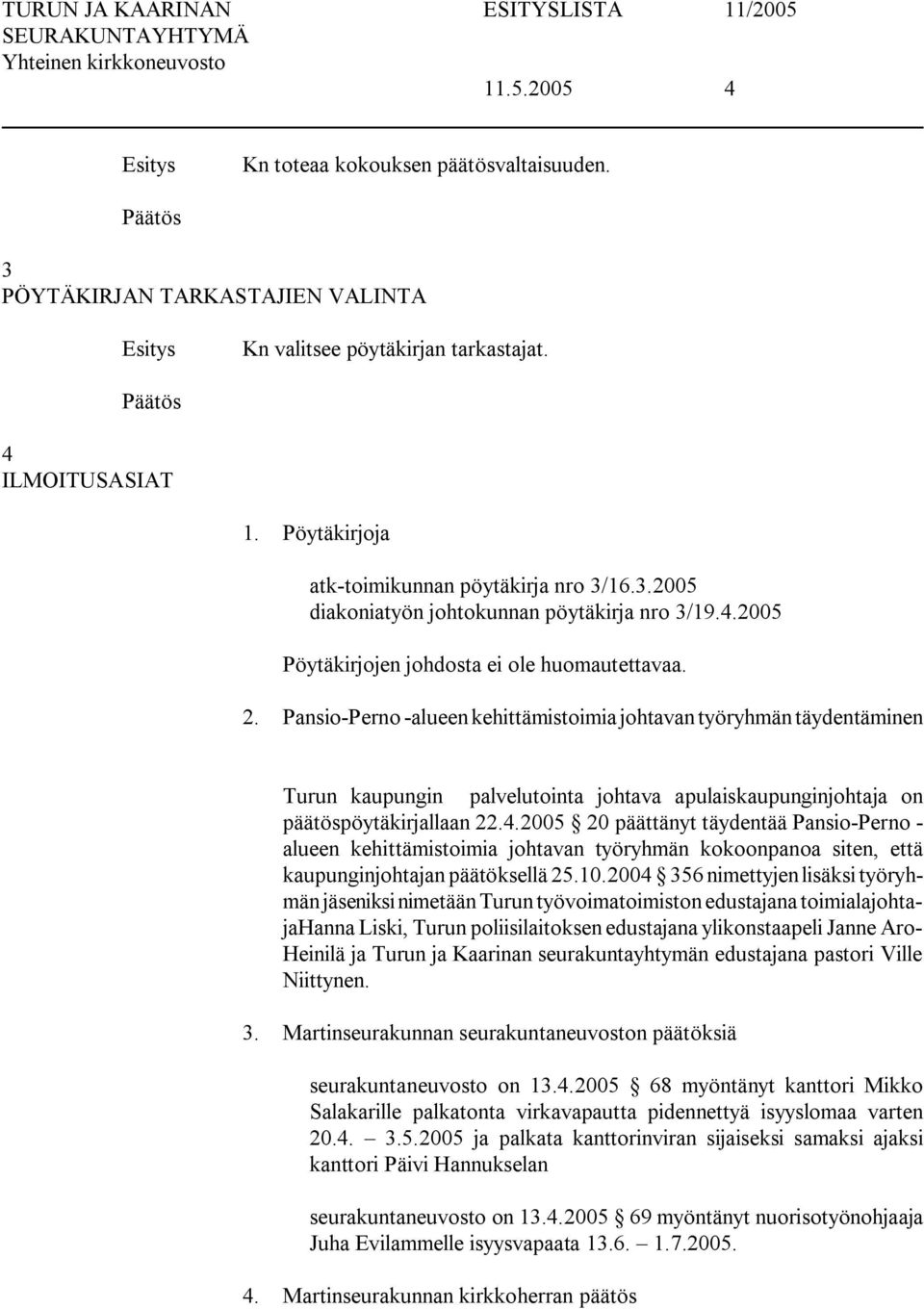 Pansio Perno alueen kehittämistoimia johtavan työryhmän täydentäminen Turun kaupungin palvelutointa johtava apulaiskaupunginjohtaja on päätöspöytäkirjallaan 22.4.