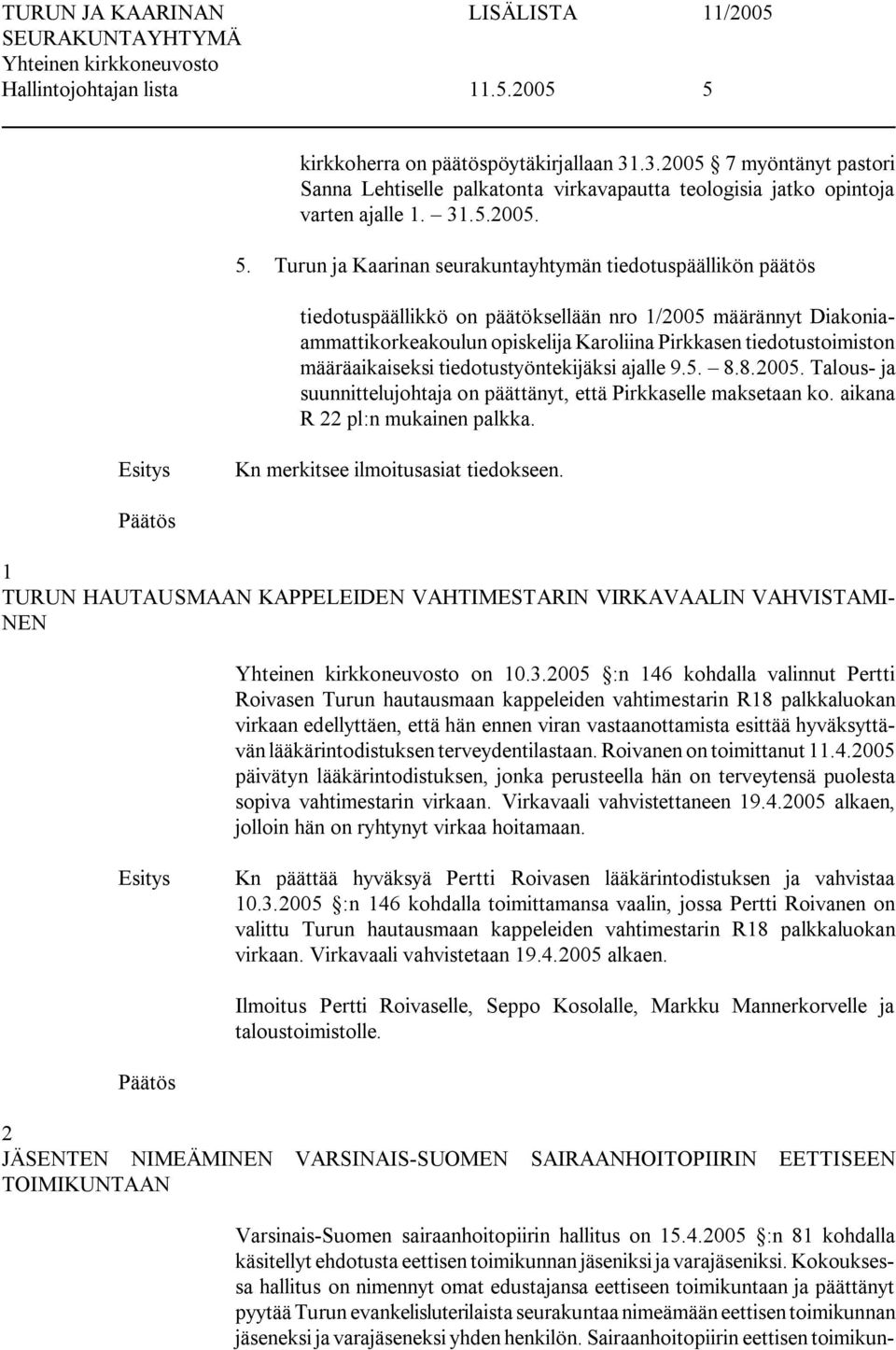 Turun ja Kaarinan seurakuntayhtymän tiedotuspäällikön päätös S tiedotuspäällikkö on päätöksellään nro 1/2005 määrännyt Diakoniaammattikorkeakoulun opiskelija Karoliina Pirkkasen tiedotustoimiston