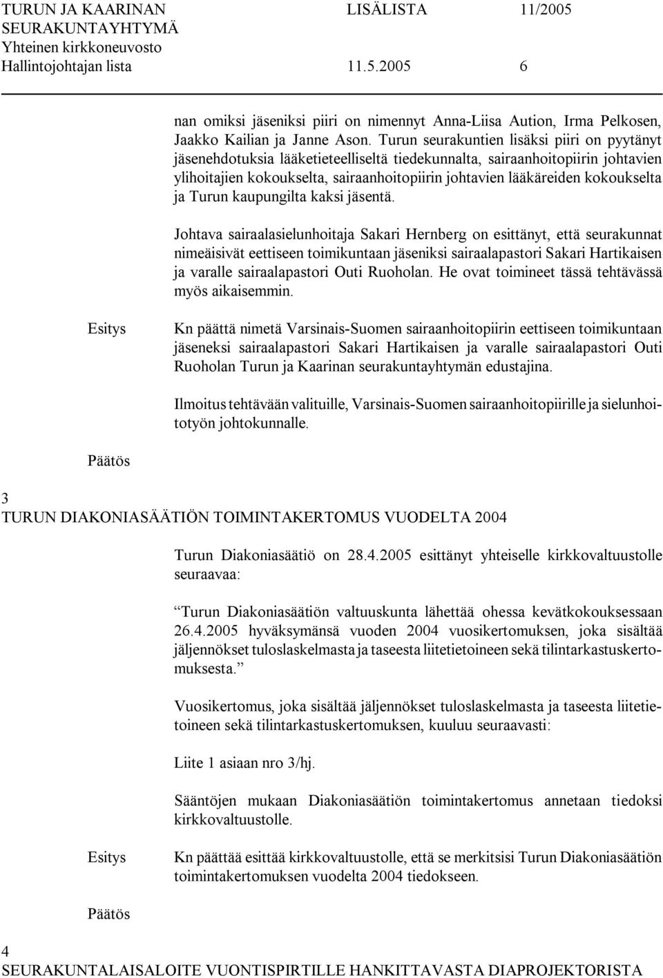 kokoukselta ja Turun kaupungilta kaksi jäsentä.