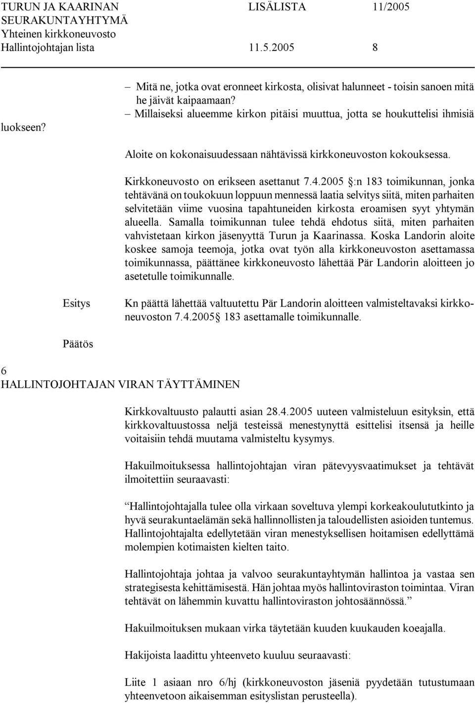 2005 :n 183 toimikunnan, jonka tehtävänä on toukokuun loppuun mennessä laatia selvitys siitä, miten parhaiten selvitetään viime vuosina tapahtuneiden kirkosta eroamisen syyt yhtymän alueella.