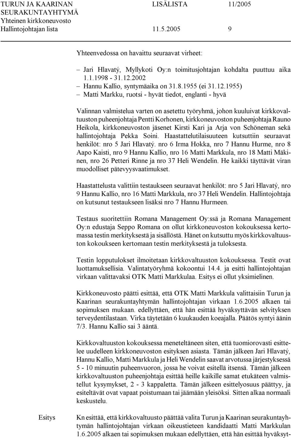1955) Matti Markku, ruotsi hyvät tiedot, englanti hyvä Valinnan valmistelua varten on asetettu työryhmä, johon kuuluivat kirkkovaltuuston puheenjohtaja Pentti Korhonen, kirkkoneuvoston puheenjohtaja