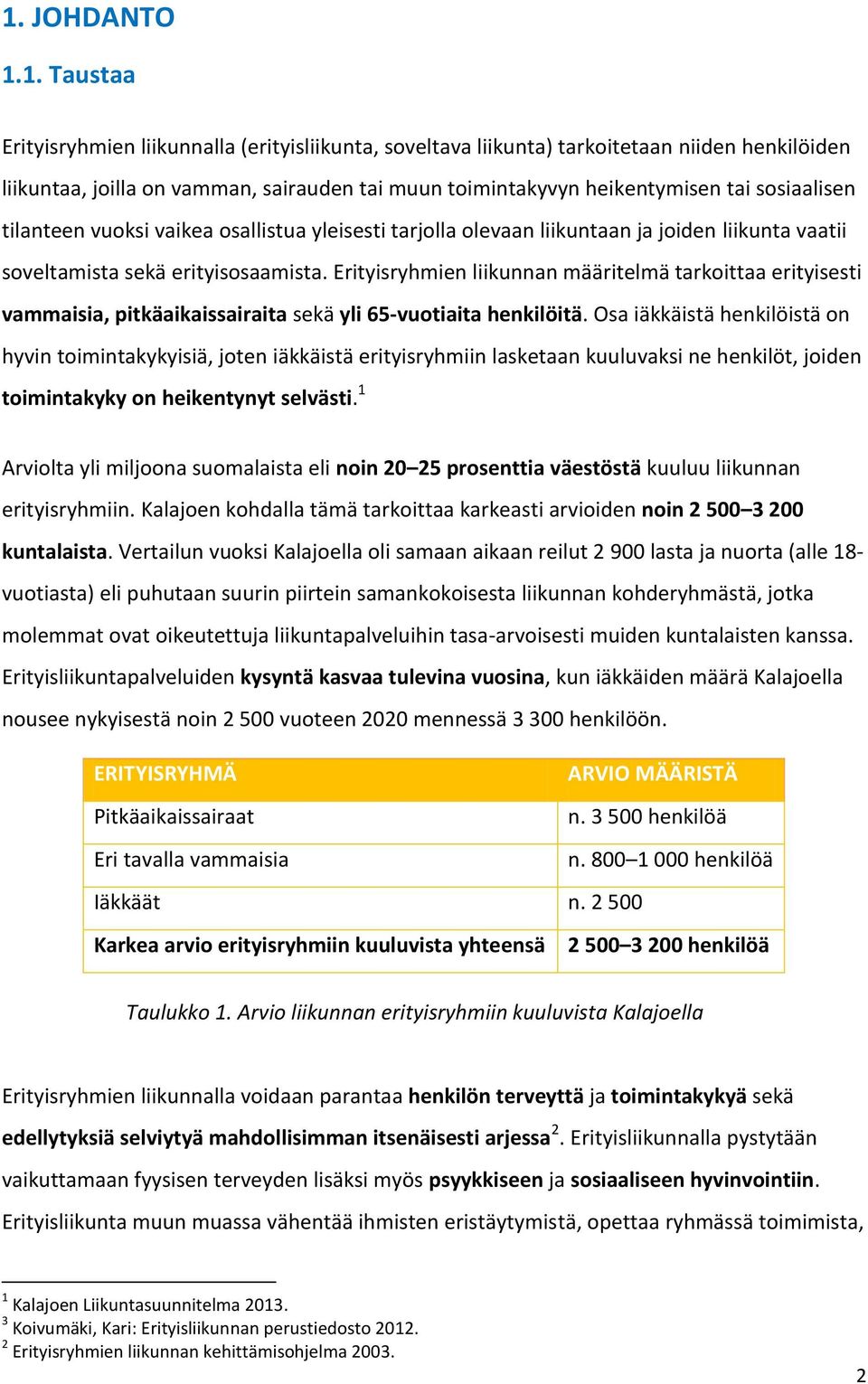 Erityisryhmien liikunnan määritelmä tarkoittaa erityisesti vammaisia, pitkäaikaissairaita sekä yli 65-vuotiaita henkilöitä.