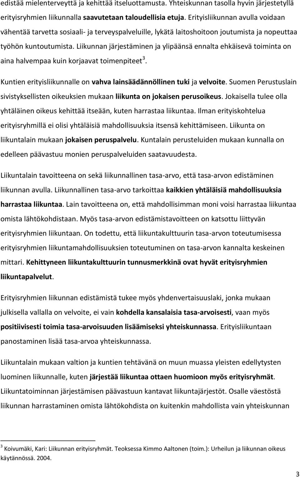 Liikunnan järjestäminen ja ylipäänsä ennalta ehkäisevä toiminta on aina halvempaa kuin korjaavat toimenpiteet 3. Kuntien erityisliikunnalle on vahva lainsäädännöllinen tuki ja velvoite.