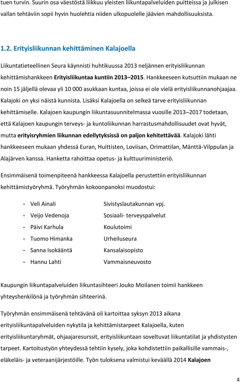 Hankkeeseen kutsuttiin mukaan ne noin 15 jäljellä olevaa yli 10 000 asukkaan kuntaa, joissa ei ole vielä erityisliikunnanohjaajaa. Kalajoki on yksi näistä kunnista.