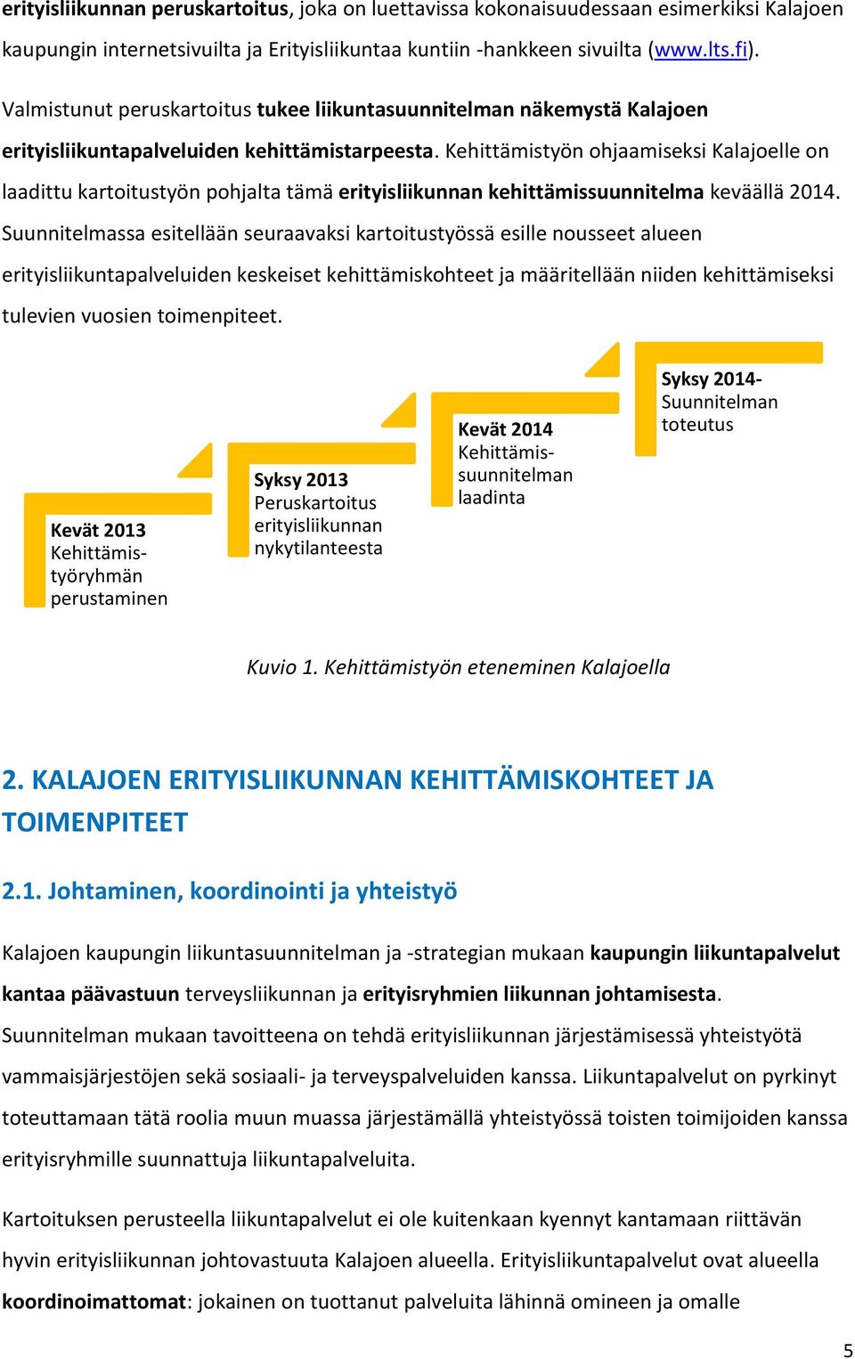 Kehittämistyön ohjaamiseksi Kalajoelle on laadittu kartoitustyön pohjalta tämä erityisliikunnan kehittämissuunnitelma keväällä 2014.