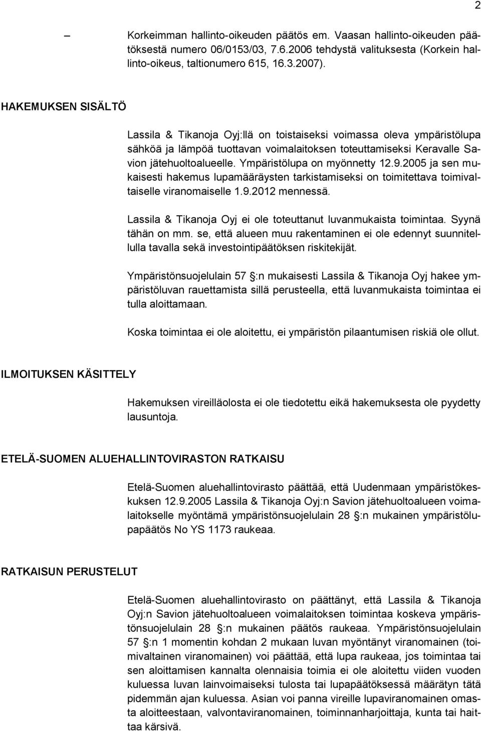 Ympäristölupa on myönnetty 12.9.2005 ja sen mukaisesti hakemus lupamääräysten tarkistamiseksi on toimitettava toimivaltaiselle viranomaiselle 1.9.2012 mennessä.