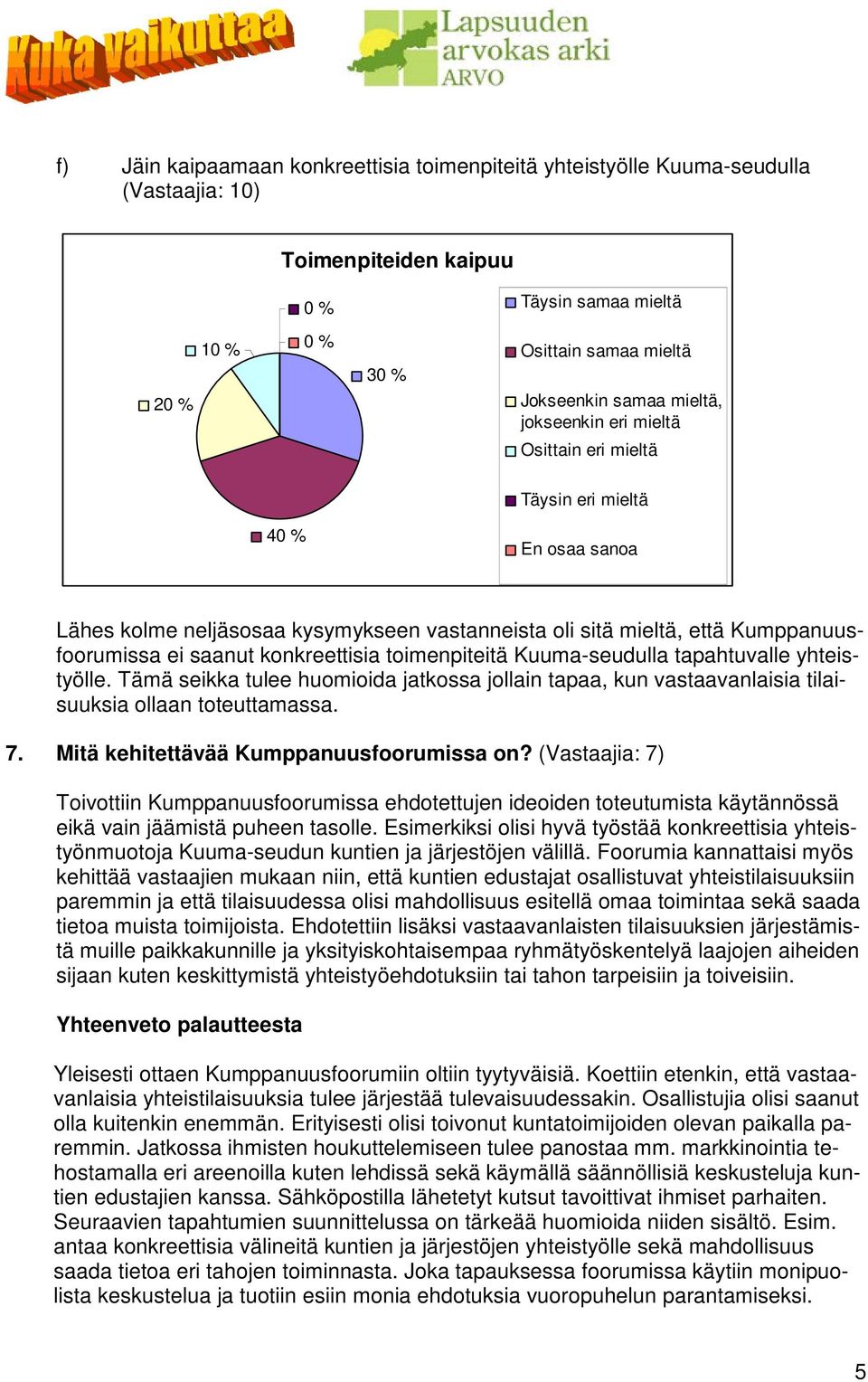 Tämä seikka tulee huomioida jatkossa jollain tapaa, kun vastaavanlaisia tilaisuuksia ollaan toteuttamassa. 7. Mitä kehitettävää Kumppanuusfoorumissa on?