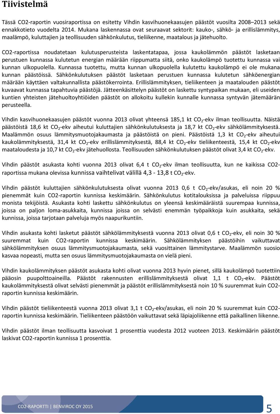 CO2-raportissa noudatetaan kulutusperusteista laskentatapaa, jossa kaukolämmön päästöt lasketaan perustuen kunnassa kulutetun energian määrään riippumatta siitä, onko kaukolämpö tuotettu kunnassa vai