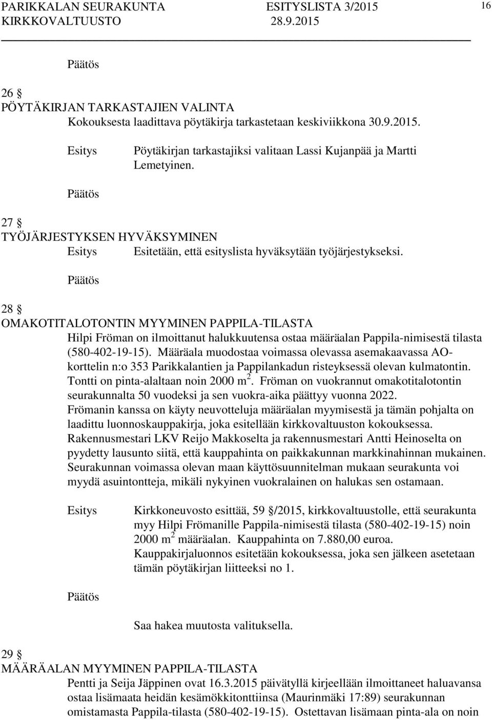 28 OMAKOTITALOTONTIN MYYMINEN PAPPILA-TILASTA Hilpi Fröman on ilmoittanut halukkuutensa ostaa määräalan Pappila-nimisestä tilasta (580-402-19-15).