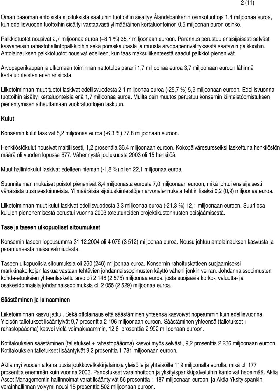 Parannus perustuu ensisijaisesti selvästi kasvaneisiin rahastohallintopalkkioihin sekä pörssikaupasta ja muusta arvopaperinvälityksestä saataviin palkkioihin.