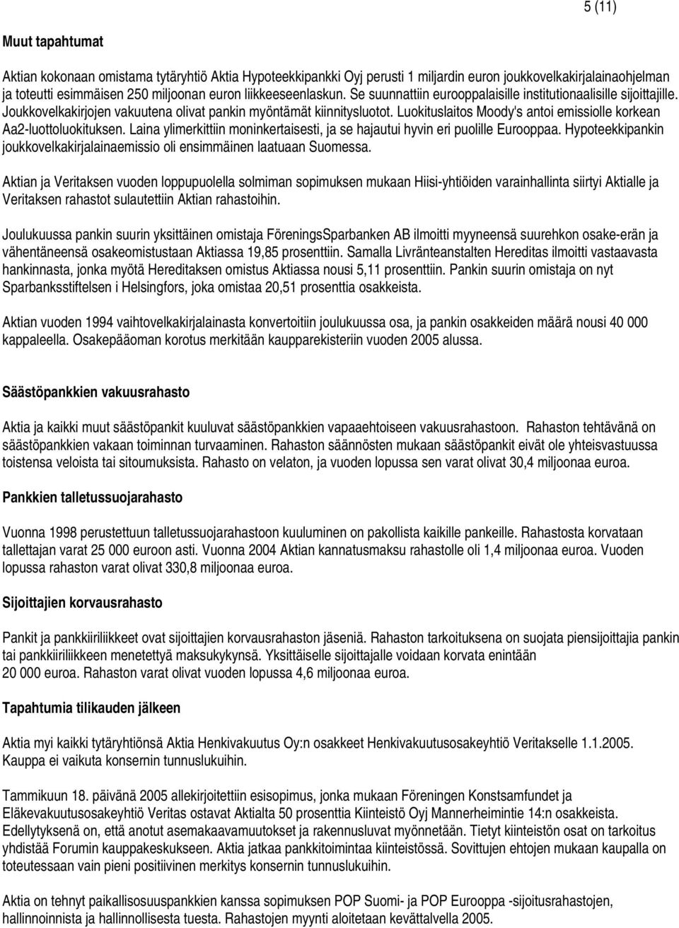 Luokituslaitos Moody's antoi emissiolle korkean Aa2-luottoluokituksen. Laina ylimerkittiin moninkertaisesti, ja se hajautui hyvin eri puolille Eurooppaa.