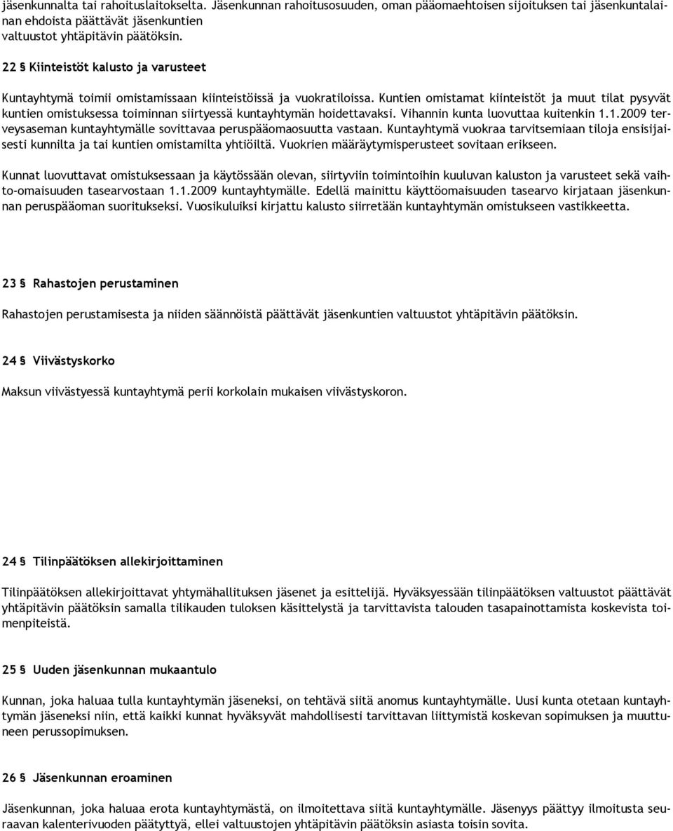 Kuntien omistamat kiinteistöt ja muut tilat pysyvät kuntien omistuksessa toiminnan siirtyessä kuntayhtymän hoidettavaksi. Vihannin kunta luovuttaa kuitenkin 1.