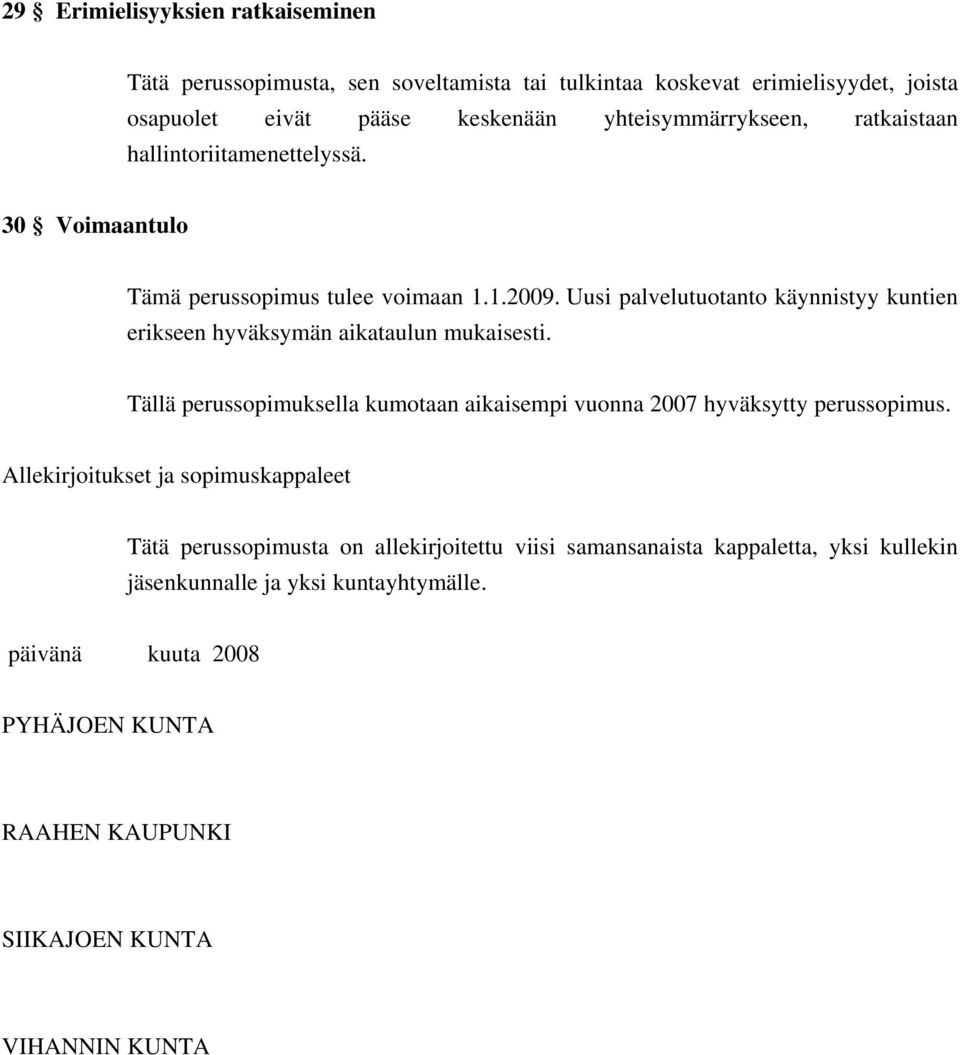 Uusi palvelutuotanto käynnistyy kuntien erikseen hyväksymän aikataulun mukaisesti. Tällä perussopimuksella kumotaan aikaisempi vuonna 2007 hyväksytty perussopimus.