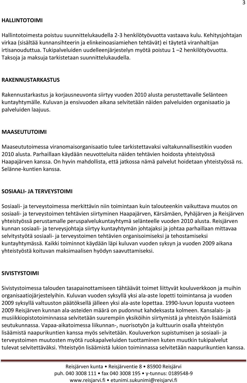 Taksoja ja maksuja tarkistetaan suunnittelukaudella. RAKENNUSTARKASTUS Rakennustarkastus ja korjausneuvonta siirtyy vuoden 2010 alusta perustettavalle Selänteen kuntayhtymälle.