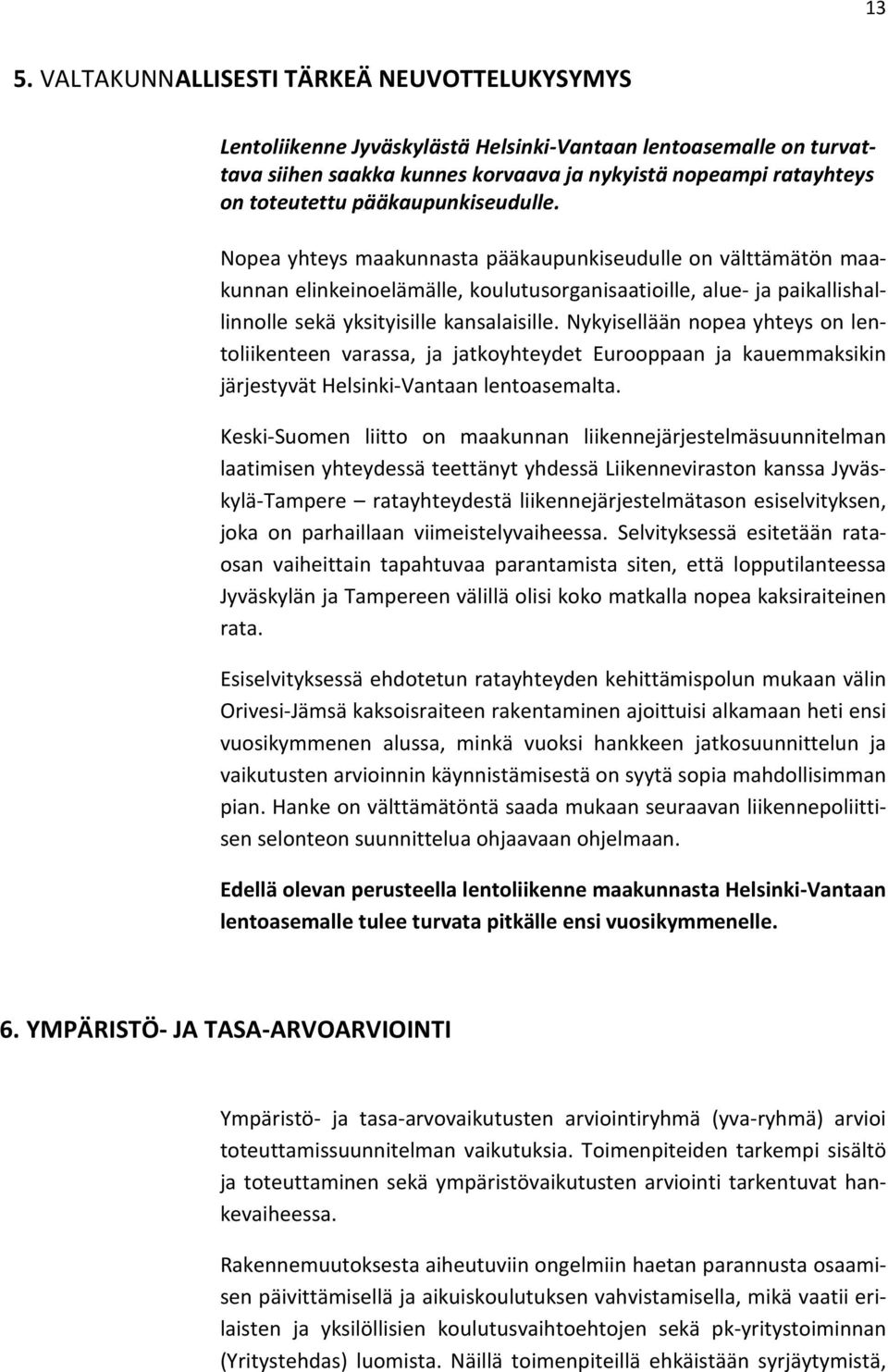 Nykyisellään nopea yhteys on lentoliikenteen varassa, ja jatkoyhteydet Eurooppaan ja kauemmaksikin järjestyvät Helsinki-Vantaan lentoasemalta.