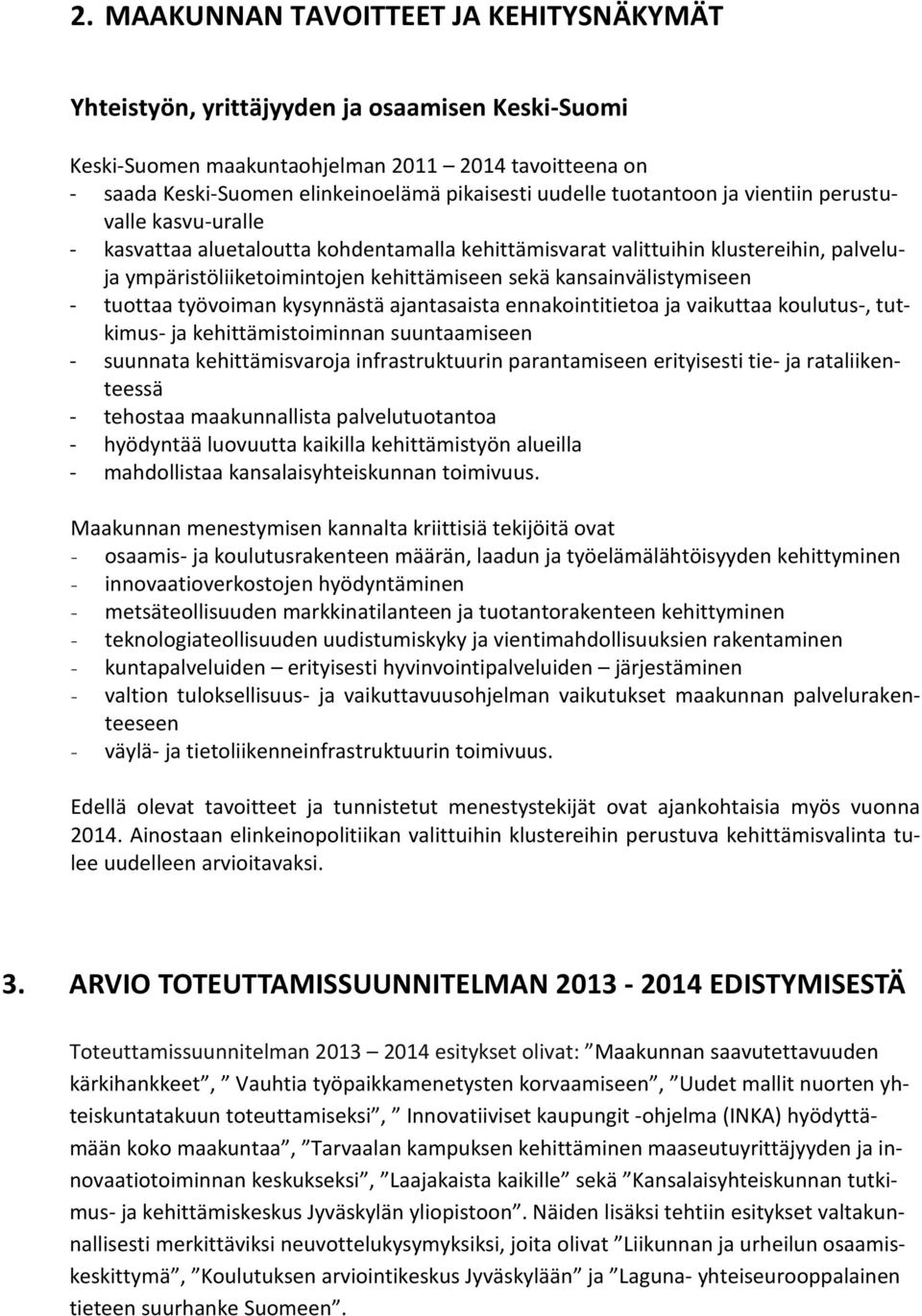 kansainvälistymiseen - tuottaa työvoiman kysynnästä ajantasaista ennakointitietoa ja vaikuttaa koulutus-, tutkimus- ja kehittämistoiminnan suuntaamiseen - suunnata kehittämisvaroja infrastruktuurin