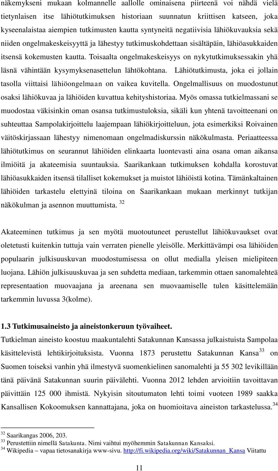 Toisaalta ongelmakeskeisyys on nykytutkimuksessakin yhä läsnä vähintään kysymyksenasettelun lähtökohtana. Lähiötutkimusta, joka ei jollain tasolla viittaisi lähiöongelmaan on vaikea kuvitella.