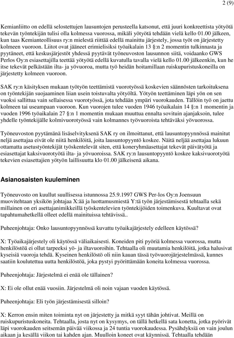 Liitot ovat jääneet erimielisiksi työaikalain 13 :n 2 momentin tulkinnasta ja pyytäneet, että keskusjärjestöt yhdessä pyytävät työneuvoston lausunnon siitä, voidaanko GWS Perlos Oy:n esiasettajilla
