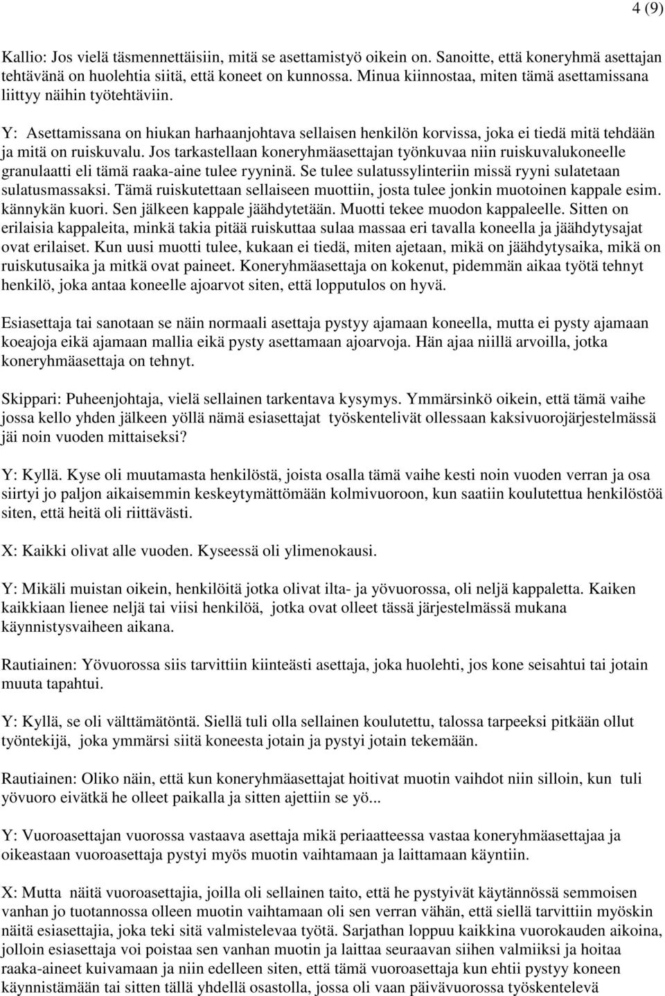 Jos tarkastellaan koneryhmäasettajan työnkuvaa niin ruiskuvalukoneelle granulaatti eli tämä raaka-aine tulee ryyninä. Se tulee sulatussylinteriin missä ryyni sulatetaan sulatusmassaksi.