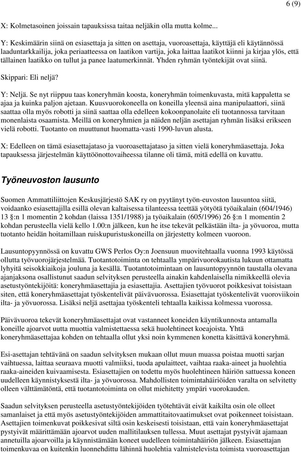 ylös, että tällainen laatikko on tullut ja panee laatumerkinnät. Yhden ryhmän työntekijät ovat siinä. Skippari: Eli neljä? Y: Neljä.