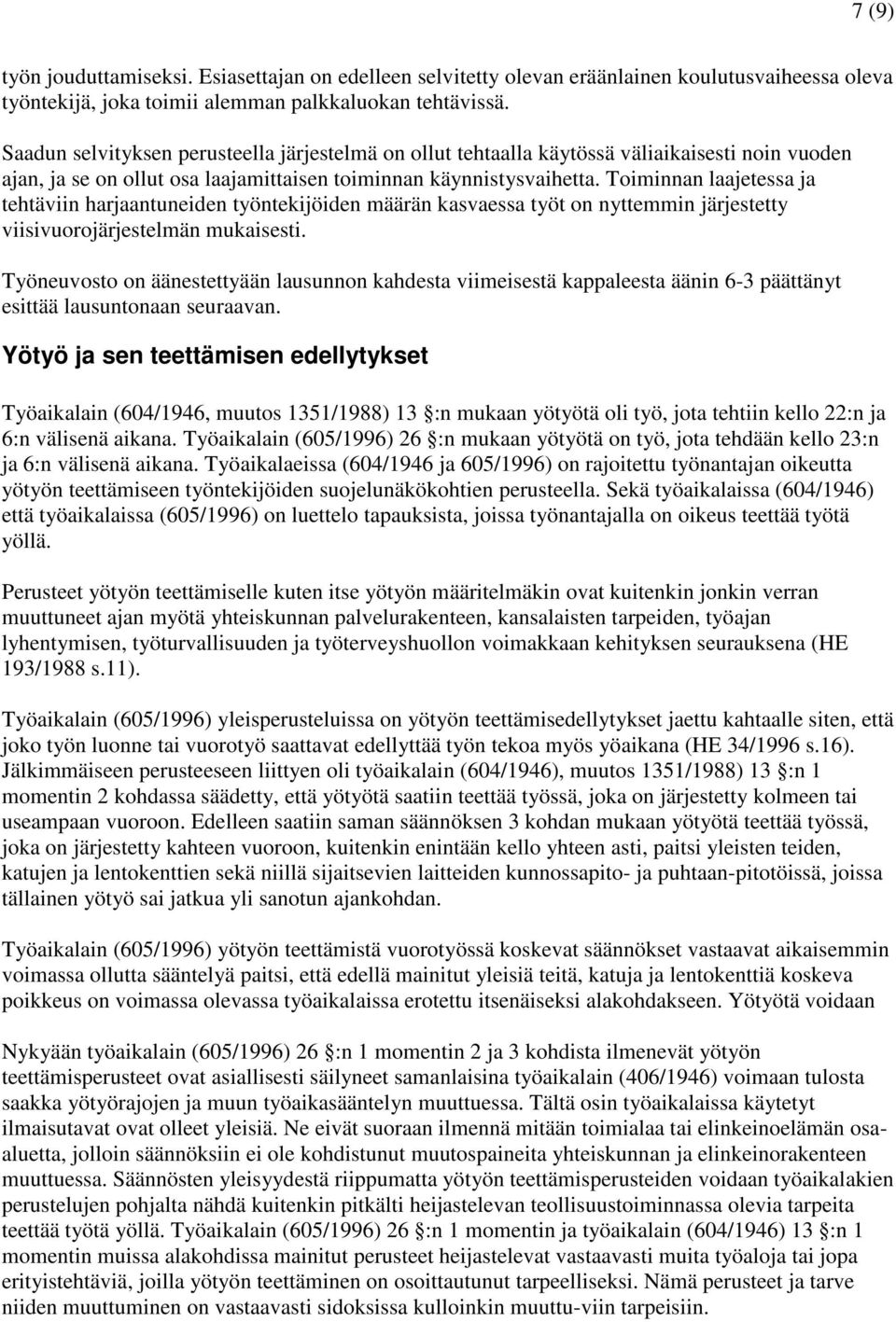 Toiminnan laajetessa ja tehtäviin harjaantuneiden työntekijöiden määrän kasvaessa työt on nyttemmin järjestetty viisivuorojärjestelmän mukaisesti.