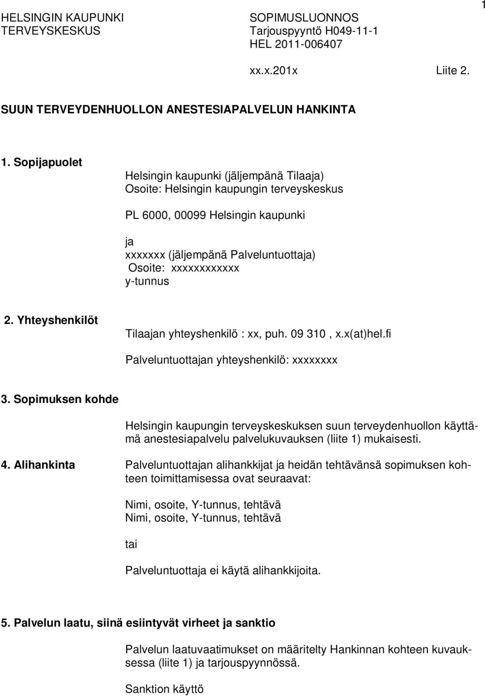 2. Yhteyshenkilöt Tilaajan yhteyshenkilö : xx, puh. 09 310, x.x(at)hel.fi Palveluntuottajan yhteyshenkilö: xxxxxxxx 3.