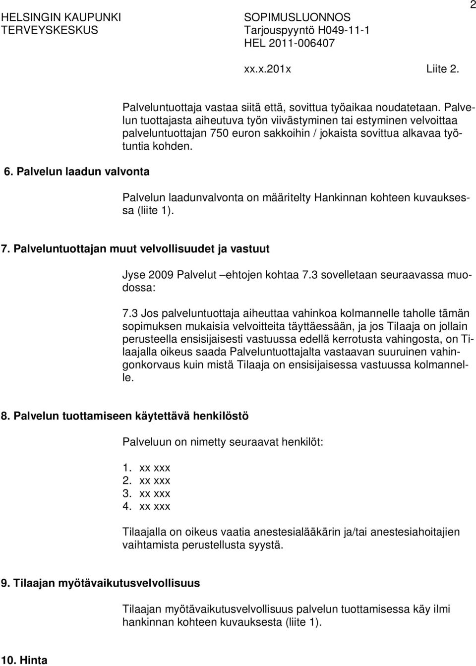 Palvelun laadunvalvonta on määritelty Hankinnan kohteen kuvauksessa (liite 1). 7. Palveluntuottajan muut velvollisuudet ja vastuut Jyse 2009 Palvelut ehtojen kohtaa 7.