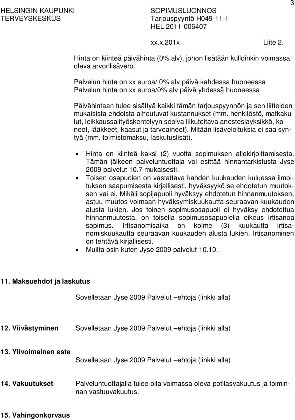 mukaisista ehdoista aiheutuvat kustannukset (mm. henkilöstö, matkakulut, leikkaussalityöskentelyyn sopiva liikuteltava anestesiayksikkö, koneet, lääkkeet, kaasut ja tarveaineet).