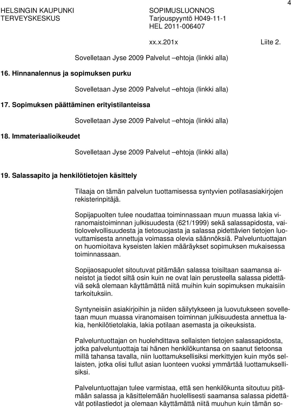 Sopijapuolten tulee noudattaa toiminnassaan muun muassa lakia viranomaistoiminnan julkisuudesta (621/1999) sekä salassapidosta, vaitiolovelvollisuudesta ja tietosuojasta ja salassa pidettävien