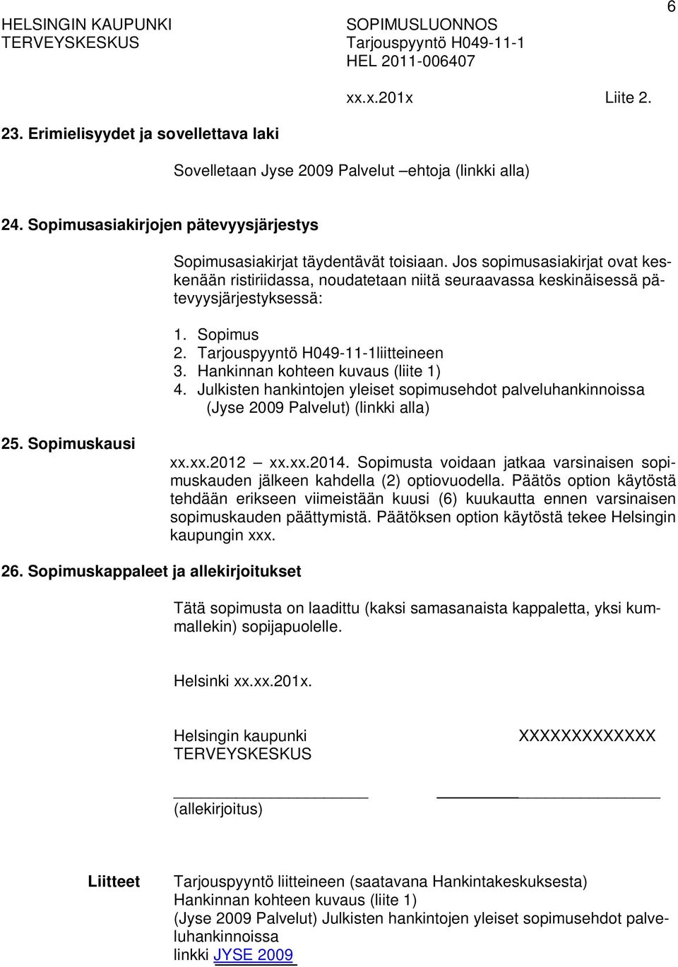 Julkisten hankintojen yleiset sopimusehdot palveluhankinnoissa (Jyse 2009 Palvelut) (linkki alla) 25. Sopimuskausi xx.xx.2012 xx.xx.2014.